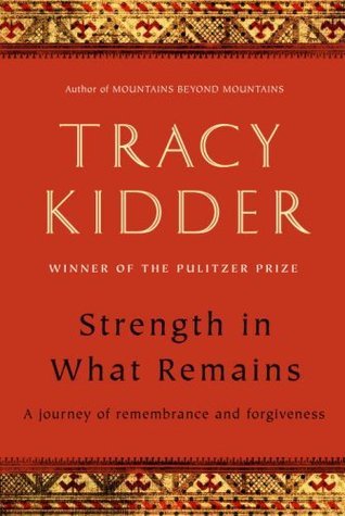 [EPUB] Strength in What Remains: A Journey of Remembrance and Forgiveness by Tracy Kidder