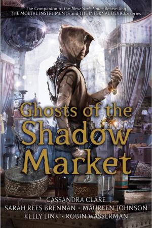 [EPUB] Ghosts of the Shadow Market #1-10 Ghosts of the Shadow Market by Cassandra Clare ,  Sarah Rees Brennan ,  Maureen Johnson ,  Kelly Link ,  Robin Wasserman