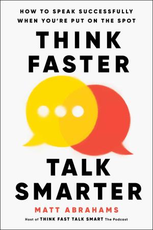 [EPUB] Think Faster, Talk Smarter: How to Speak Successfully When You're Put on the Spot by Matt Abrahams