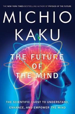 [EPUB] The Future of the Mind: The Scientific Quest to Understand, Enhance, and Empower the Mind by Michio Kaku