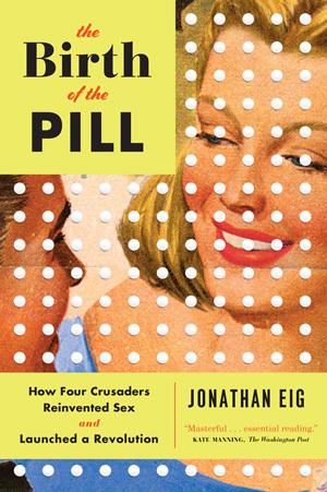 [EPUB] The Birth of the Pill: How Four Crusaders Reinvented Sex and Launched a Revolution by Jonathan Eig