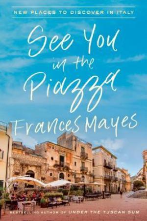 [EPUB] See You in the Piazza: New Places to Discover in Italy by Frances Mayes