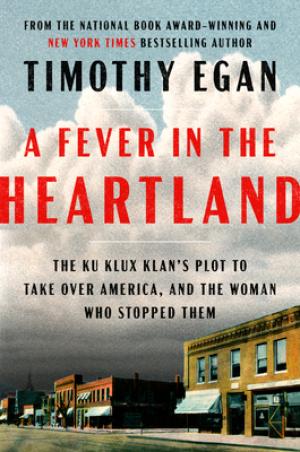 [EPUB] A Fever in the Heartland: The Ku Klux Klan's Plot to Take Over America, and the Woman Who Stopped Them by Timothy Egan