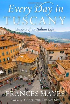[EPUB] Every Day in Tuscany: Seasons of an Italian Life by Frances Mayes