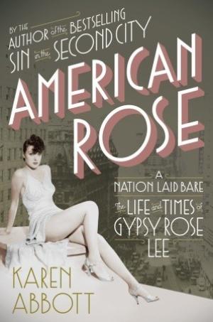 [EPUB] American Rose: A Nation Laid Bare: The Life and Times of Gypsy Rose Lee by Karen Abbott