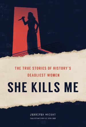 [EPUB] She Kills Me: The True Stories of History's Deadliest Women by Jennifer Wright
