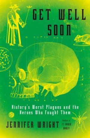 [EPUB] Get Well Soon: History's Worst Plagues and the Heroes Who Fought Them by Jennifer Wright
